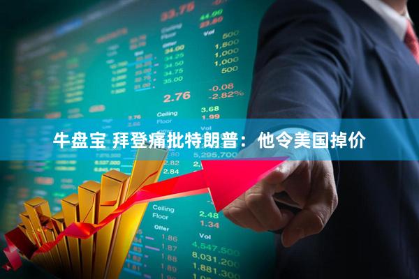 牛盘宝 拜登痛批特朗普：他令美国掉价