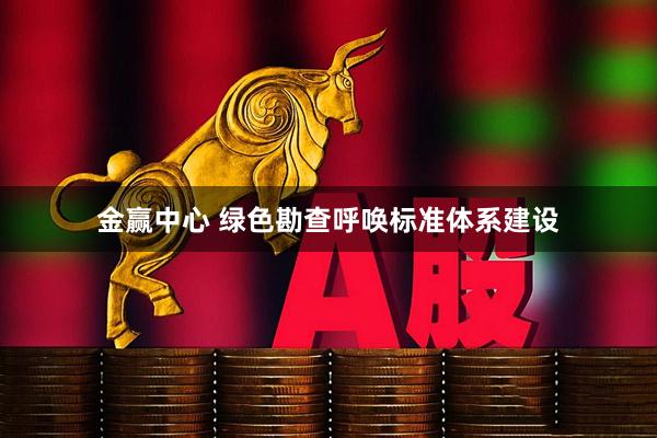 金赢中心 绿色勘查呼唤标准体系建设