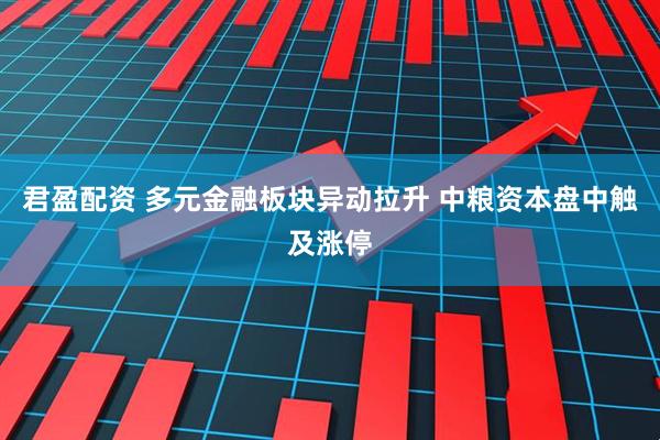 君盈配资 多元金融板块异动拉升 中粮资本盘中触及涨停