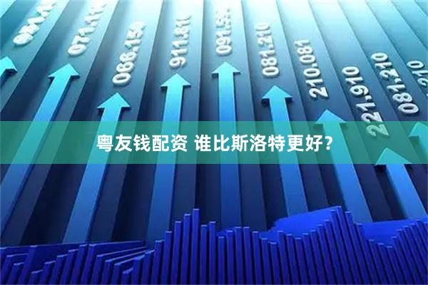 粤友钱配资 谁比斯洛特更好？