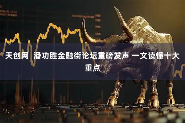 天创网  潘功胜金融街论坛重磅发声 一文读懂十大重点