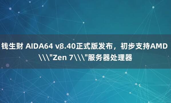 钱生财 AIDA64 v8.40正式版发布，初步支持AMD \＂Zen 7\＂服务器处理器